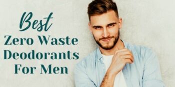 Zero-Waste Men’s Deodorant: How to Choose the Right One For You