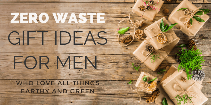 Zero Waste Gift Ideas for Men Who Love All Things Earthy And Green